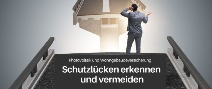 Photovoltaik: Die Grenzen in der Wohngebäudeversicherung. Schutzlücken erkennen und vermeiden!